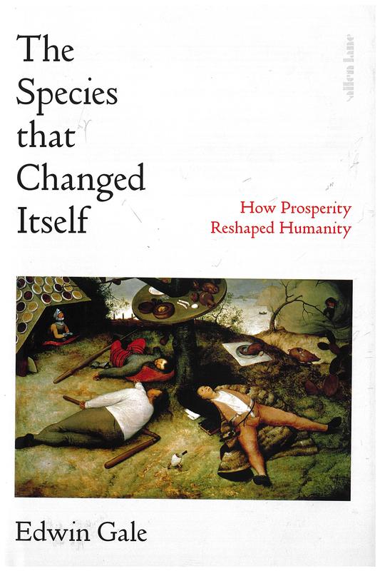 The species that changed itself : how prosperity reshaped humanity / Edwin A. M. Gale cover