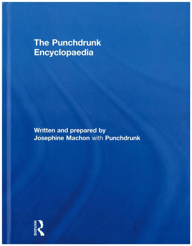 The Punchdrunk encyclopaedia / written and prepared by Josephine Machon with Punchdrunk ; cover design and layout by Stephen Dobbie cover