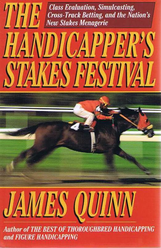 The handicapper's stakes festival : class evaluation, simulcasting, cross-track betting, and the nation's new stakes menagerie / James Quinn cover