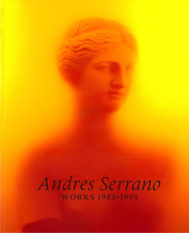 Andres Serrano : works 1983-1993 / curated by Patrick T. Murphy ; essays by Robert Hobbs, Wendy Steiner & Marcia Tucker cover