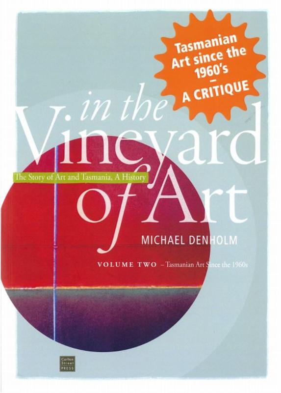 In the vineyard of art : the story of art and Tasmania, a history - Tasmanian art since the 1960s : volume two / Michael Denholm cover