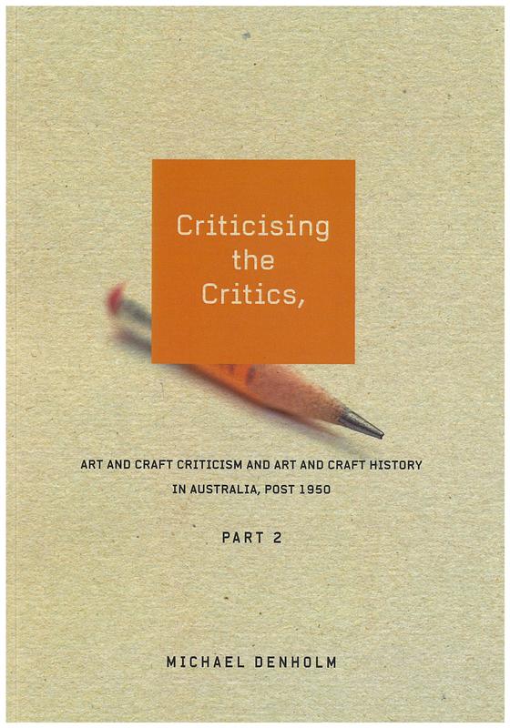 Criticising the critics : art and craft criticism and art and craft history in Australia, post 1950 : part 2 / Michael Denholm cover