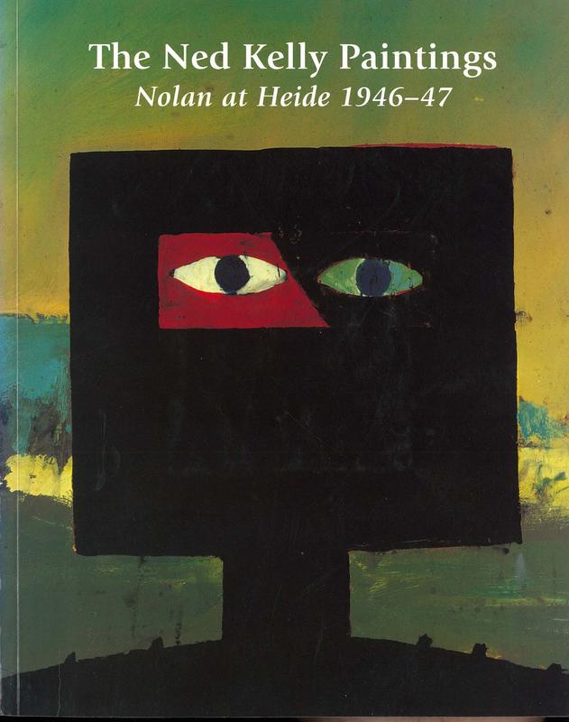 The Ned Kelly paintings : Nolan at Heide 1946-47 / [edited by Warwick Reeder] cover