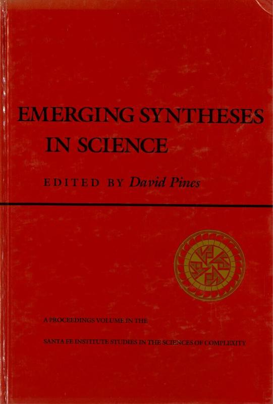 Emerging synthesis in science : proceedings of the founding workshops of the Santa Fe Institute, Sante Fe, New Mexico : volume I / editor, David Pines cover