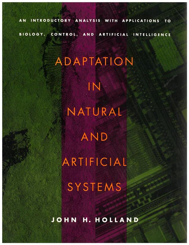 Adaptation in natural and artificial systems : an introductory analysis with applications to biology, control, and artificial intelligence / John H. Holland cover