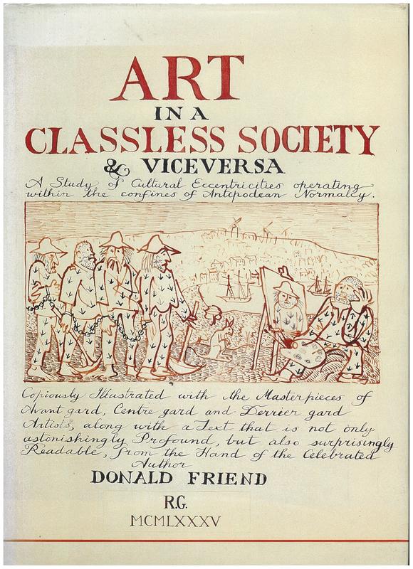 Art in a classless society & viceversa : a study of cultural eccentricities operating within the confines of Antipodean normalcy, copiously illustrated with the masterpieces of avant gard, centre gard and derrier gard artists, along with a text that is not only astonishingly profound, but also surprisingly readable, from the hand of the celebrated author / Donald Friend cover