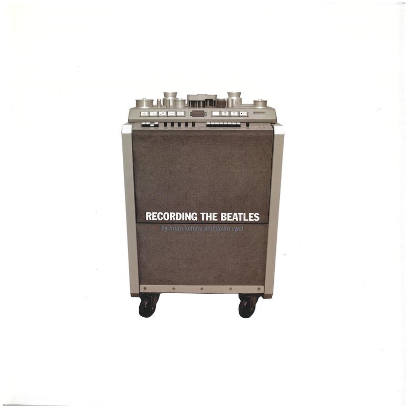 Recording the Beatles : the studio equipment and techniques used to create their classic albums / Kevin Ryan and Brian Kehew cover