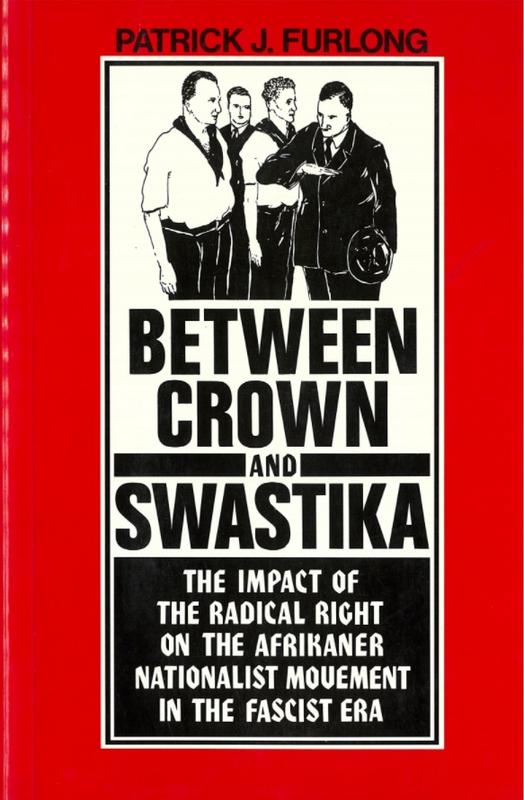 Between crown and swastika : the impact of the radical right on the Afrikaner Nationalist Movement in the fascist era / Patrick J. Furlong cover