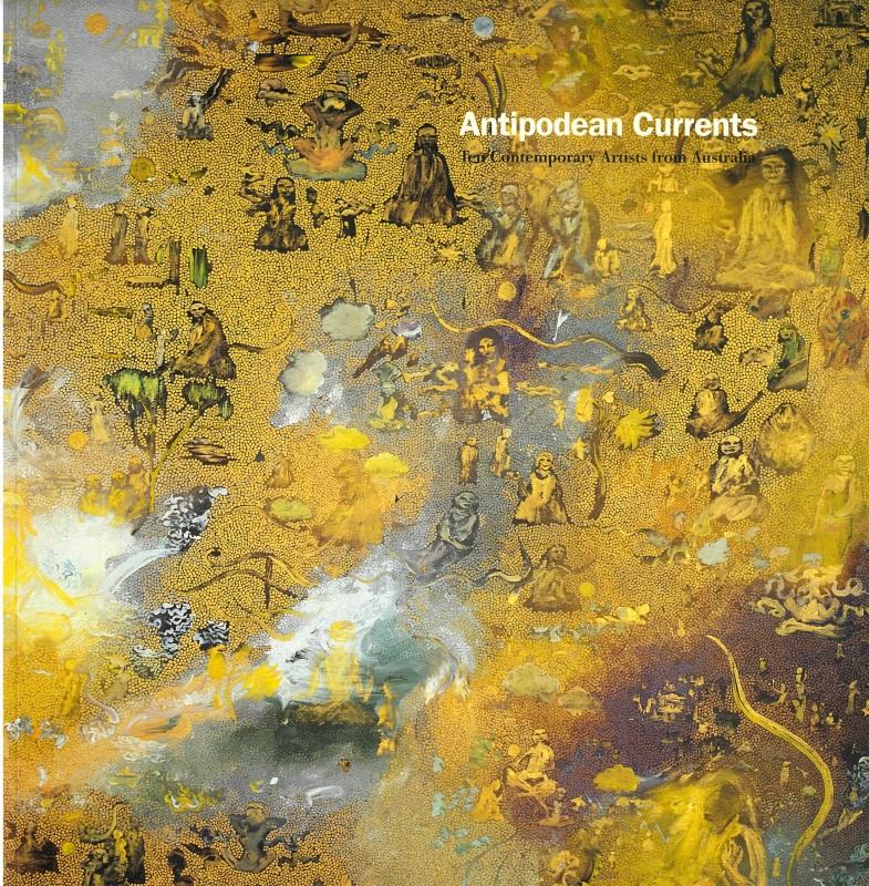 Antipodean currents : ten contemporary artists from Australia / Gordon Bennett, Mutlu Çerkez, Tim Johnson, Felicia Kan, Simone Mangos, Tracey Moffatt, Mike Parr, Imants Tillers, Judy Watson, John Young cover