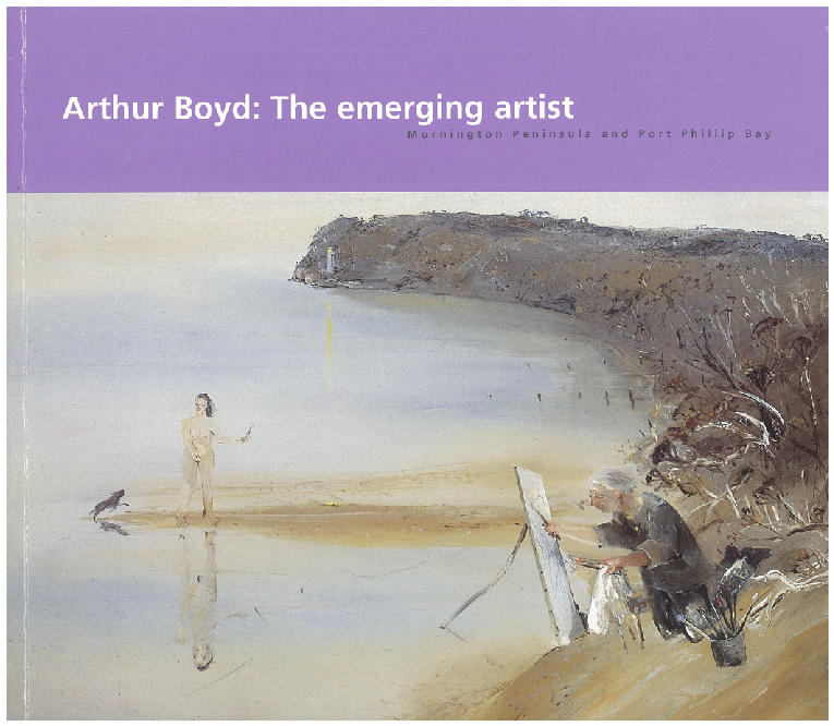 Arthur Boyd : the emerging artist : Mornington Peninsula and Port Phillip Bay / Rodney James ; Arthur Boyd ; Mornington Peninsula Regional Gallery [and 3 others] cover