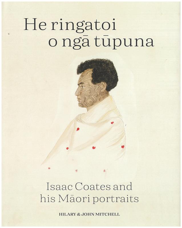 He ringatoi o nga tupuna : Isaac Coates and his Maori portraits / Hilary & John Mitchell ; with an essay by Julie Catchpole cover