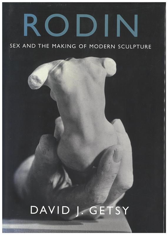 Rodin : sex and the making of modern sculpture / David J. Getsy cover
