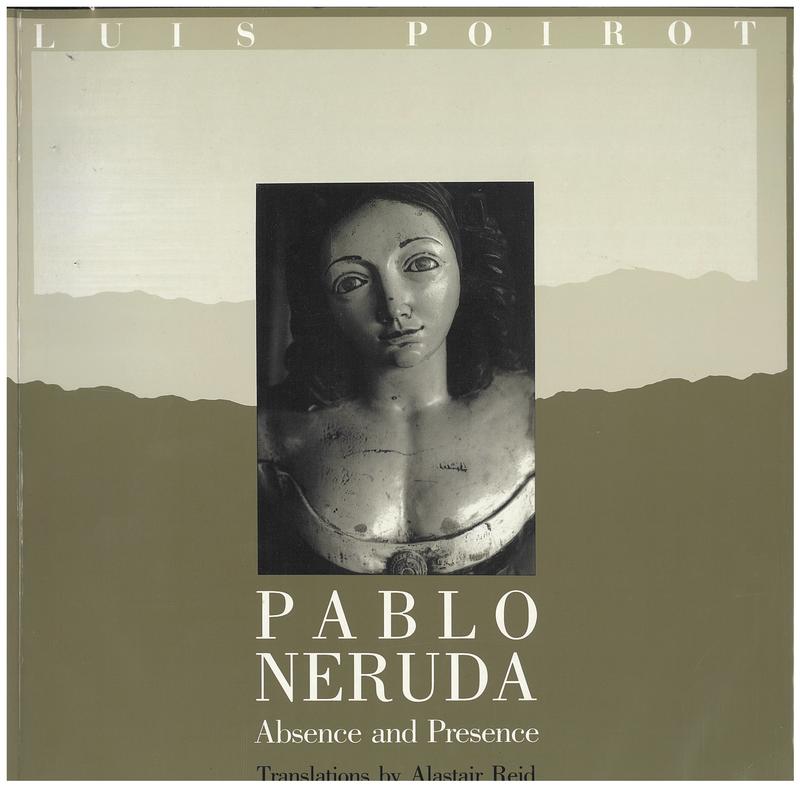 Pablo Neruda : absence and presence / Luis Poirot ; translations by Alastair Reid cover