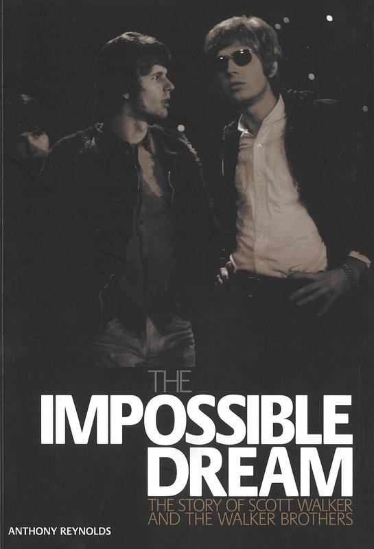 The impossible dream : the story of Scott Walker and the Walker Brothers / Anthony Reynolds cover