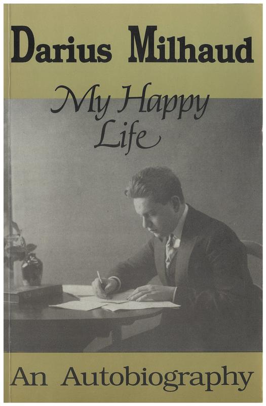 My happy life / Darius Milhaud ; translated by Donald Evans, George Hall and Christopher Palmer ; essay by Christopher Palmer cover