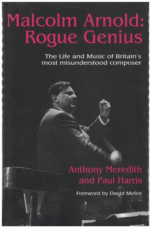 Malcolm Arnold : rogue genius : the life and music of Britain's most misunderstood composer / Anthony Meredith and Paul Harris ; foreword by David Mellor cover