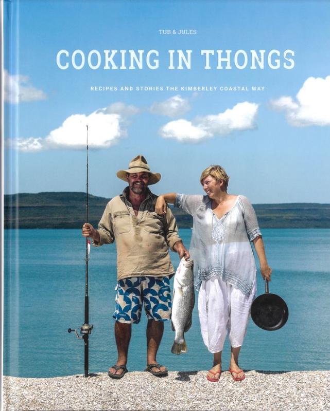 Cooking in thongs : recipes and stories the Kimberley Coastal way / Tub and Jules cover