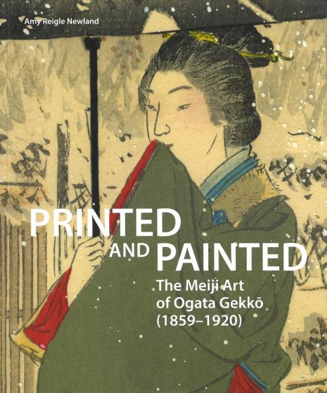 Printed and painted : the Meiji art of Ogata Gekko (1859-1920) / Amy Reigle Newland cover