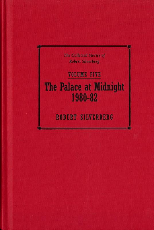 The collected stories of Robert Silverberg : volume five : the palace at midnight 1980-1982 cover