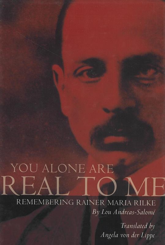 You alone are real to me : remembering Rainer Maria Rilke / by Lou Andreas-Salome ; translated with an introduction and afterword by Angela von der Lippe cover