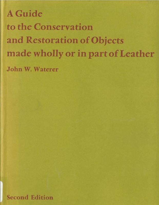 A guide to the conservation and restoration of objects made wholly or in part of leather / John W. Waterer cover