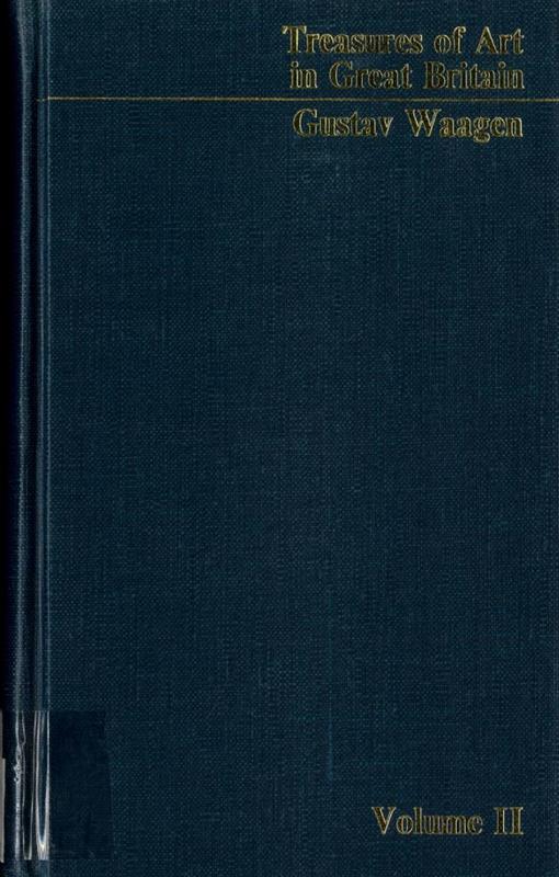 Treasures of art in Great Britain : being an account of the chief collections of paintings, drawings, sculptures, illuminated mss., &c. : vol. II / by Dr. Waagen cover