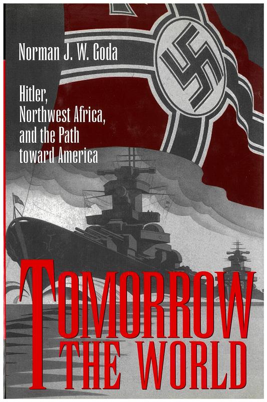 Tomorrow the world : Hitler, Northwest Africa, and the path toward America / Norman J. W. Goda cover