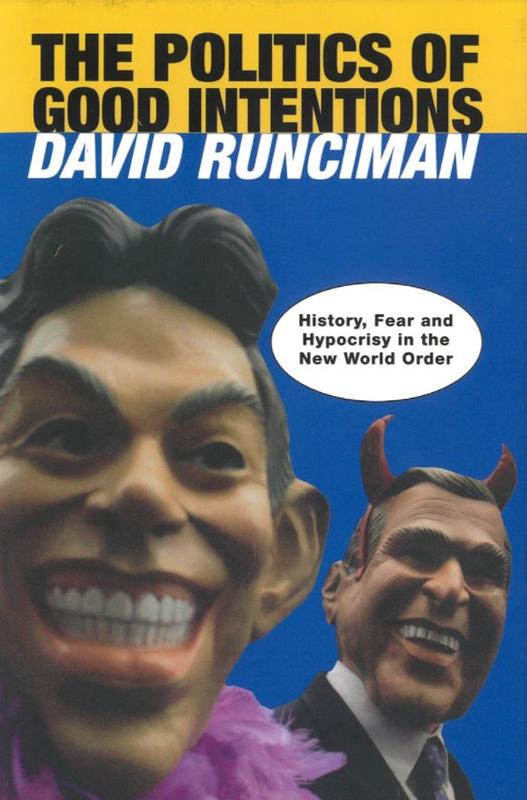 The politics of good intentions : history, fear and hypocrisy in the new world order / David Runciman cover
