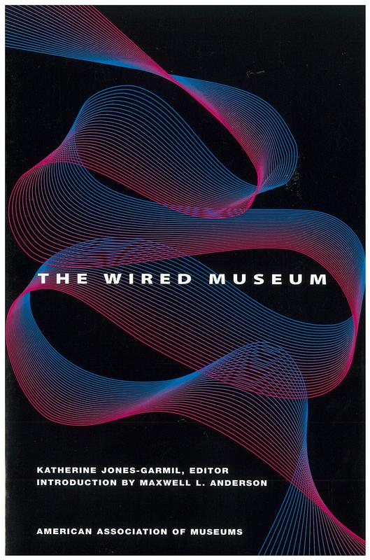 The wired museum : emerging technology and changing paradigms /​ Katherine Jones-Garmil, editor ; introduction by Maxwell L. Anderson cover
