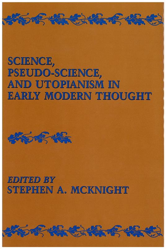 Science, pseudo-science, and utopianism in early modern thought / edited by Stephen A. McKnight cover