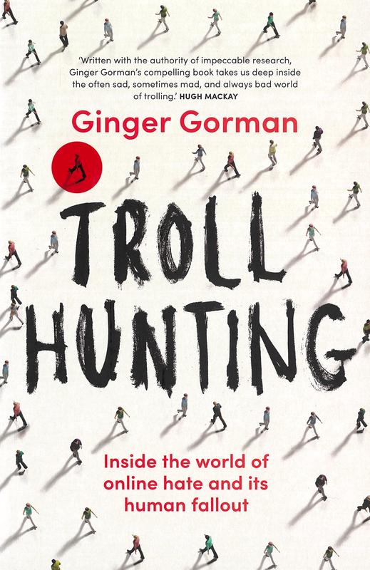 Troll hunting : inside the world of online hate and its human fallout / Ginger Gorman cover