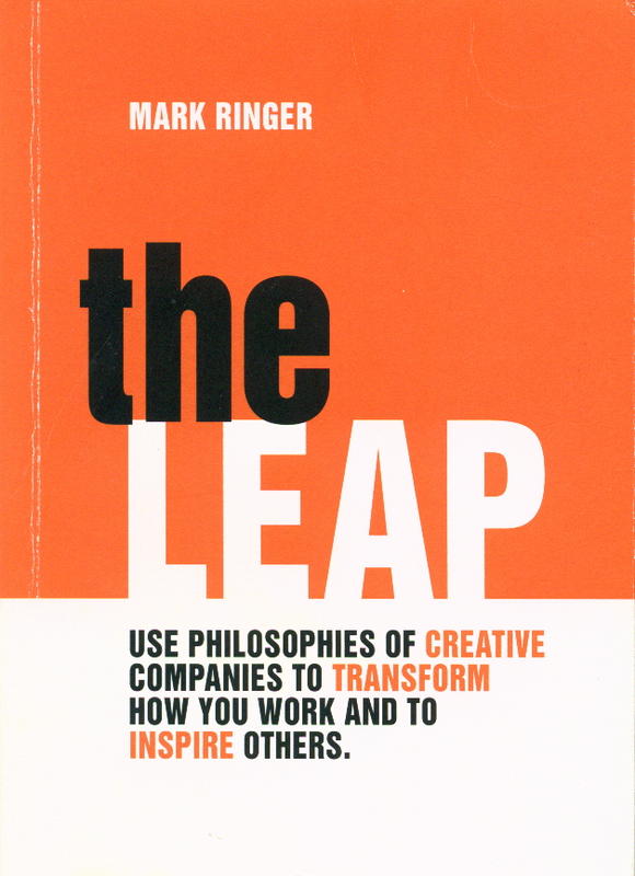 The leap : use philosophies of creative companies to transform how you work and to inspire others / Mark Ringer cover