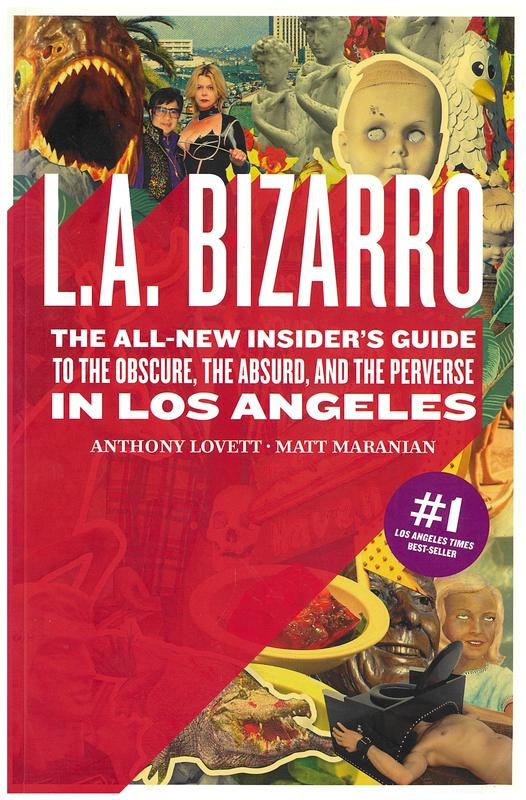 L.A. bizarro : the all-new insider's guide to the obscure, the absurd, and the perverse in Los Angeles / Anthony Lovett, Matt Maranian cover