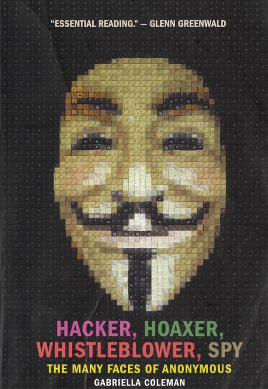 Hacker, hoaxer, whistleblower, spy : the many faces of Anonymous / Gabriella Coleman cover