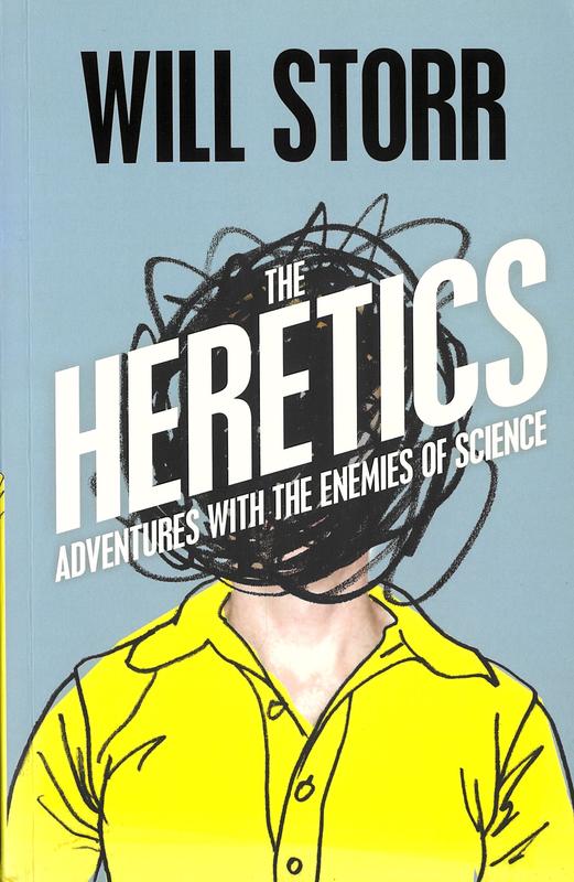 The heretics : adventures with the enemies of science / Will Storr cover