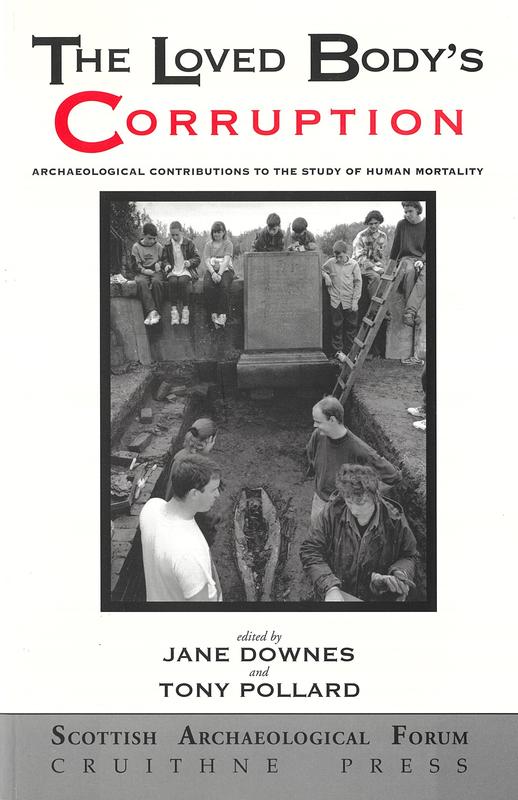 The loved body's corruption : archaeological contributions to the study of human mortality / edited by Jane Downes and Tony Pollard cover