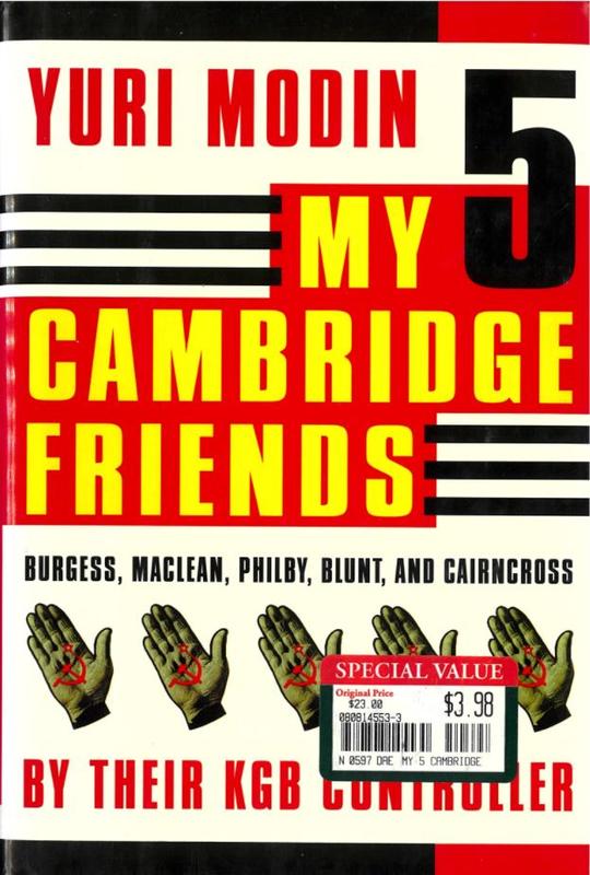 My five Cambridge friends : Burgess, Maclean, Philby, Blunt, and Cairncross by their KGB controller / Yuri Modin with Jean-Charles Deniau and Aguieszka Ziarek ; translated by Anthony Roberts ; introduction by David Leitch cover