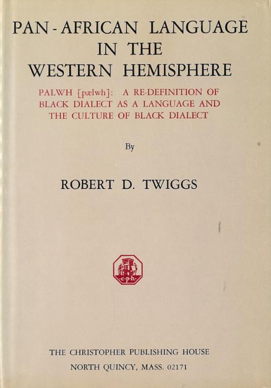 Pan-African language in the western hemisphere : palwh : a re-definition of Black dialect as a language and the culture of Black dialect / by Robert D. Twiggs cover