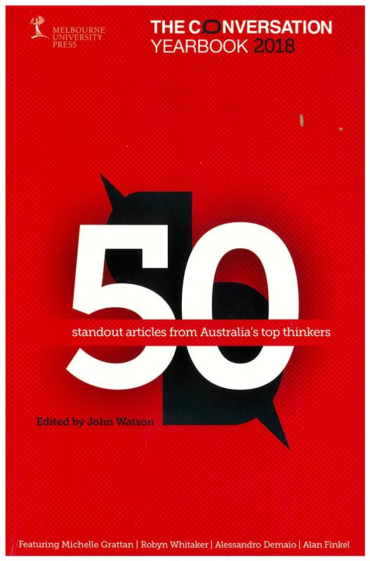 The Conversation yearbook 2018 : 50 standout articles from Australia's top thinkers / edited by John Watson cover
