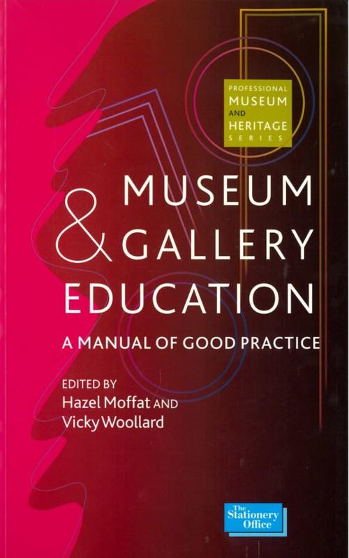 Museum and gallery education : a manual of good practice / edited by Hazel Moffat and Vicky Woollard cover