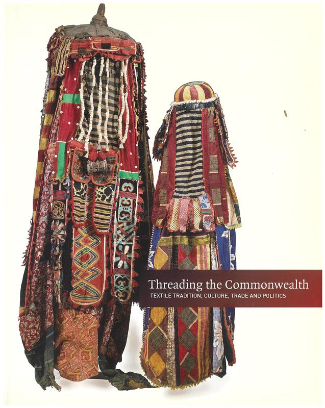 Threading the Commonwealth : textile tradition, culture, trade and politics / [essays by Susan Scollay, Joanna Barrkman, Ulli Beier ; foreword by Suzanne Davies ; introduction by Jasleen Dhamija] ; edited by Suzanne Davies cover