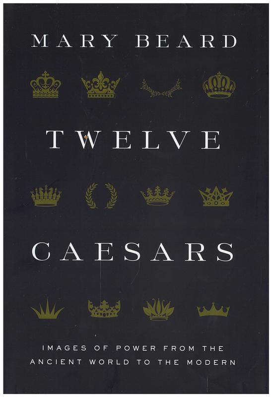 Twelve Caesars : images of power from the ancient world to the modern / Mary Beard cover