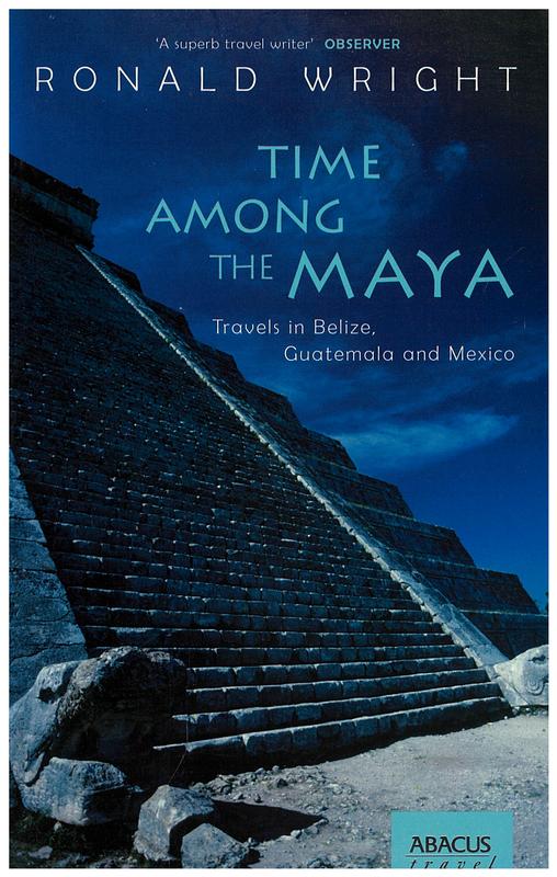 Time among the Maya : travels in Belize, Guatemala, and Mexico / Ronald Wright cover