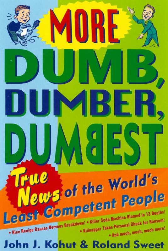 More dumb, dumber, dumbest : true news of the world's least competent people / compiled by John J. Kohut and Roland Sweet cover