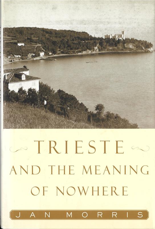 Trieste and the meaning of nowhere / Jan Morris cover