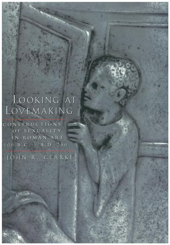 Looking at lovemaking : constructions of sexuality in Roman art, 100 BC-AD 250 cover