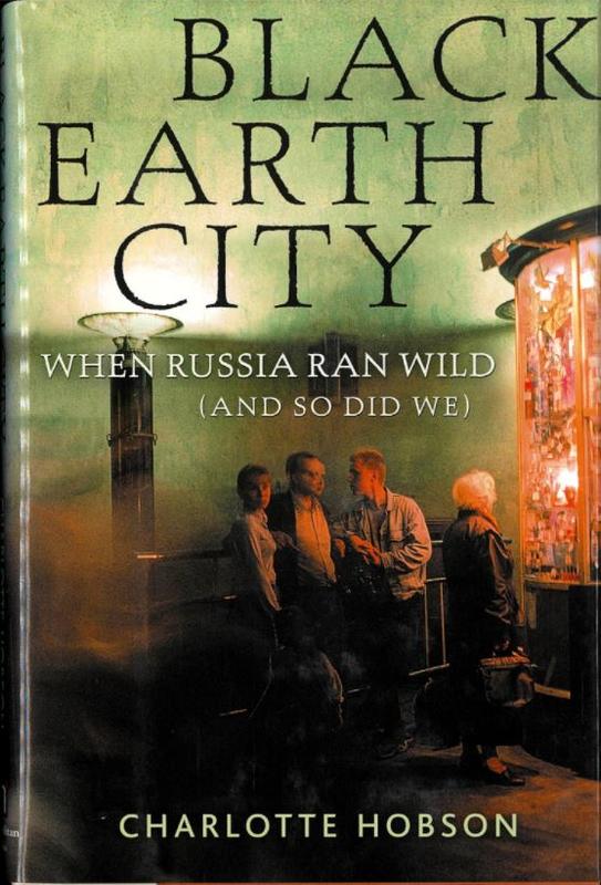 Black earth city : when Russia ran wild (and so did we) / Charlotte Hobson cover