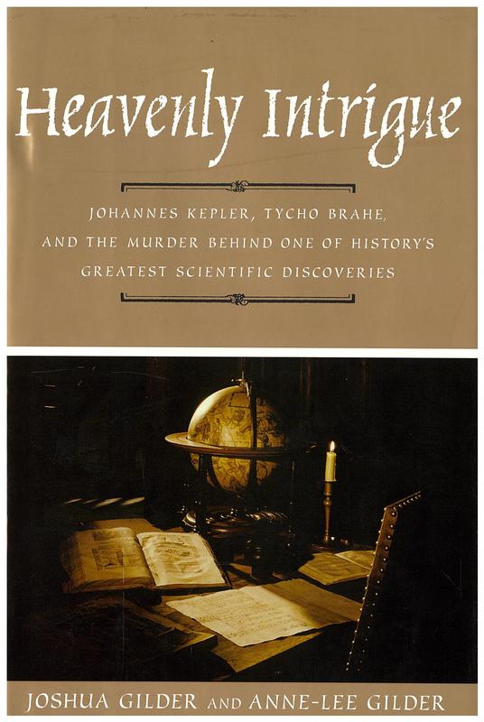 Heavenly intrigue : Johannes Kepler, Tycho Brahe, and the murder behind one of history's greatest scientific discoveries / Joshua Gilder and Anne-Lee Gilder cover
