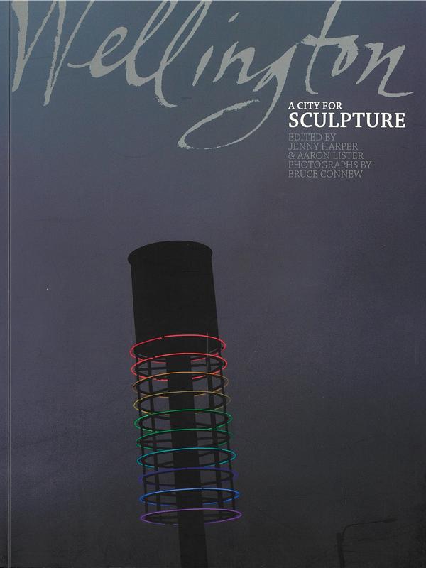 Wellington : a city for sculpture / edited by Jenny Harper and Aaron Lister ; photographs by Bruce Connew cover