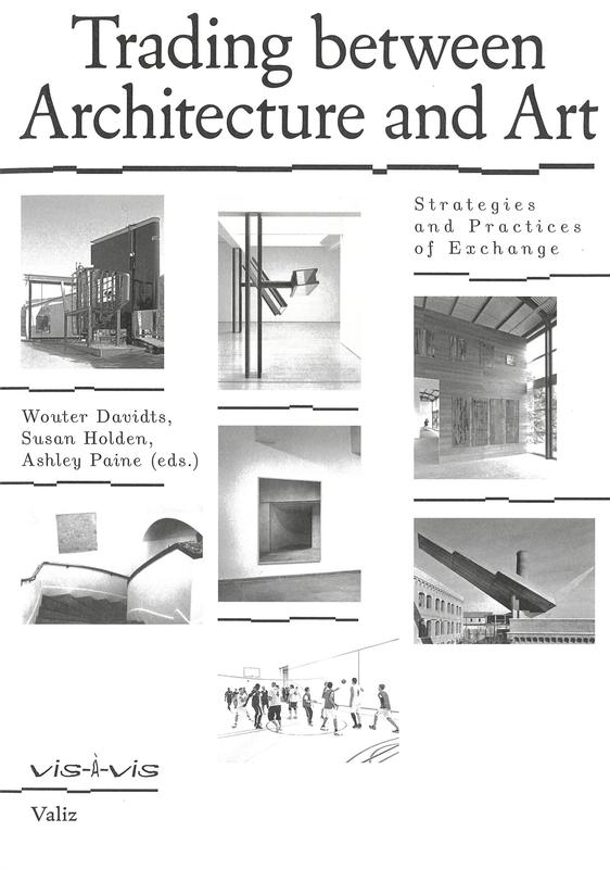 Trading between architecture and art : strategies and practices of exchange / editors, Wouter Davidts, Susan Holden, Ashley Paine ; contributions by Angelique Campens [and 16 others] cover